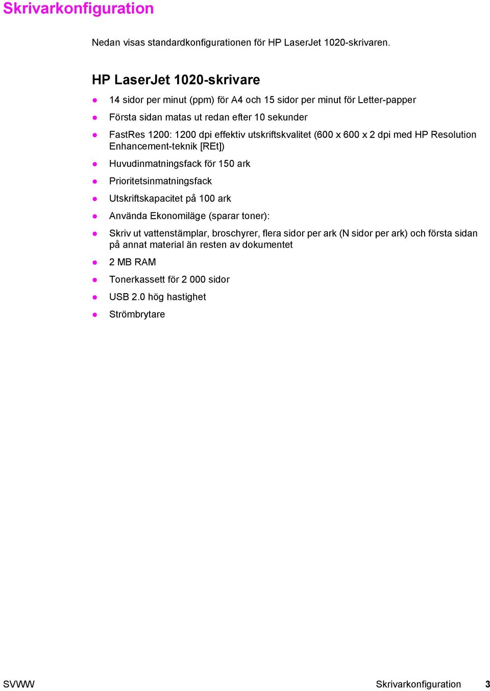 effektiv utskriftskvalitet (600 x 600 x 2 dpi med HP Resolution Enhancement-teknik [REt]) Huvudinmatningsfack för 150 ark Prioritetsinmatningsfack Utskriftskapacitet på 100