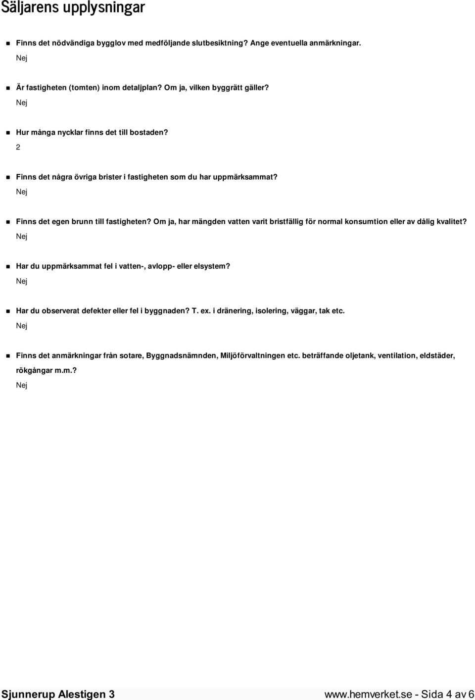 Om ja, har mängden vatten varit bristfällig för normal konsumtion eller av dålig kvalitet? Har du uppmärksammat fel i vatten-, avlopp- eller elsystem?