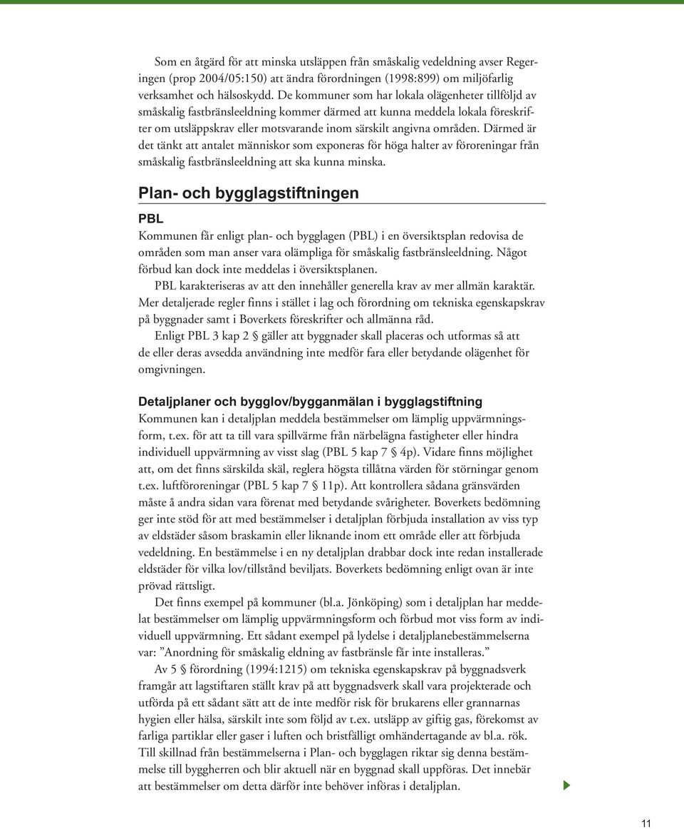 Därmed är det tänkt att antalet människor som exponeras för höga halter av föroreningar från småskalig fastbränsleeldning att ska kunna minska.