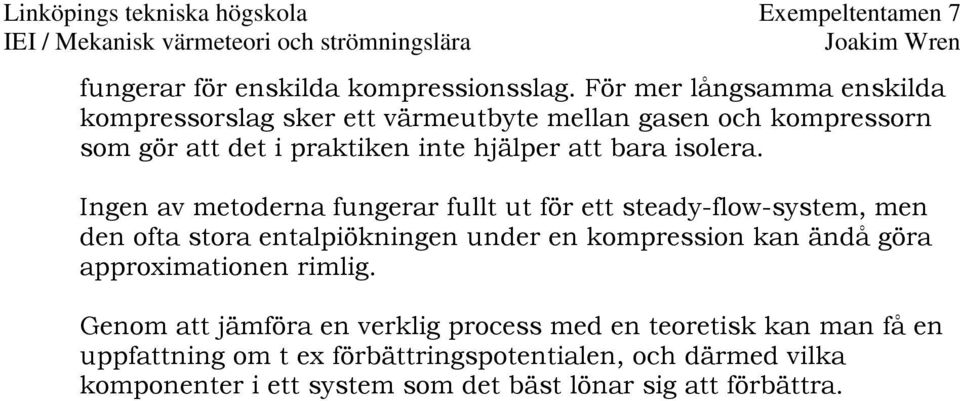 Ingen av metoderna fungerar fullt ut för ett steady-flow-system, men den ofta stora entalpiökningen under en kompression kan ändå göra approximationen rimlig.