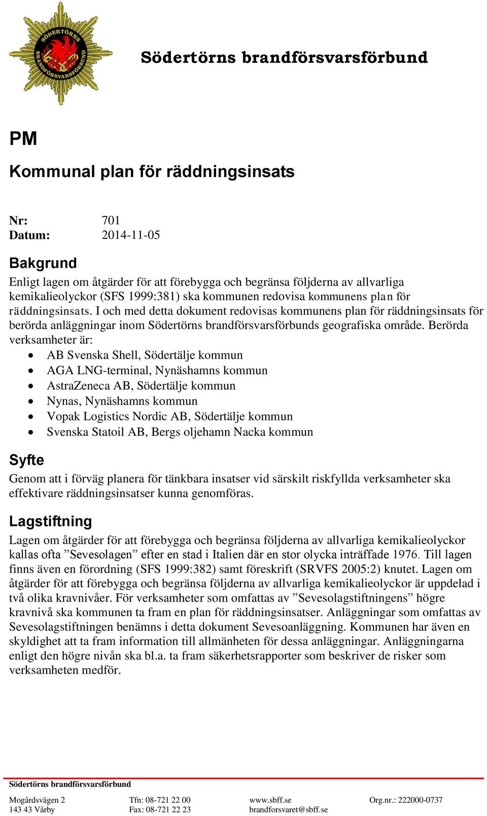 I och med detta dokument redovisas kommunens plan för räddningsinsats för berörda anläggningar inom Södertörns brandförsvarsförbunds geografiska område.
