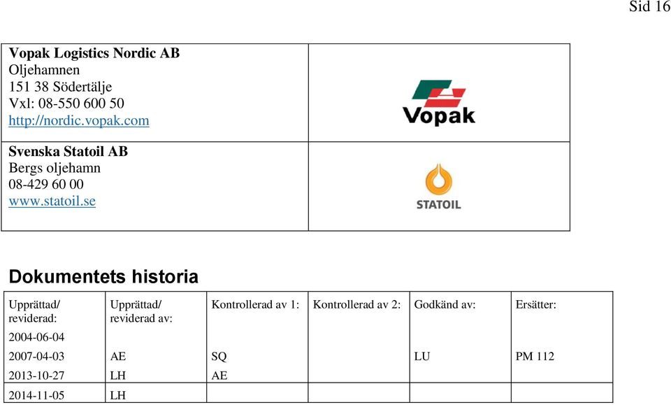 se Dokumentets historia Upprättad/ reviderad: 2004-06-04 2007-04-03 2013-10-27 Upprättad/