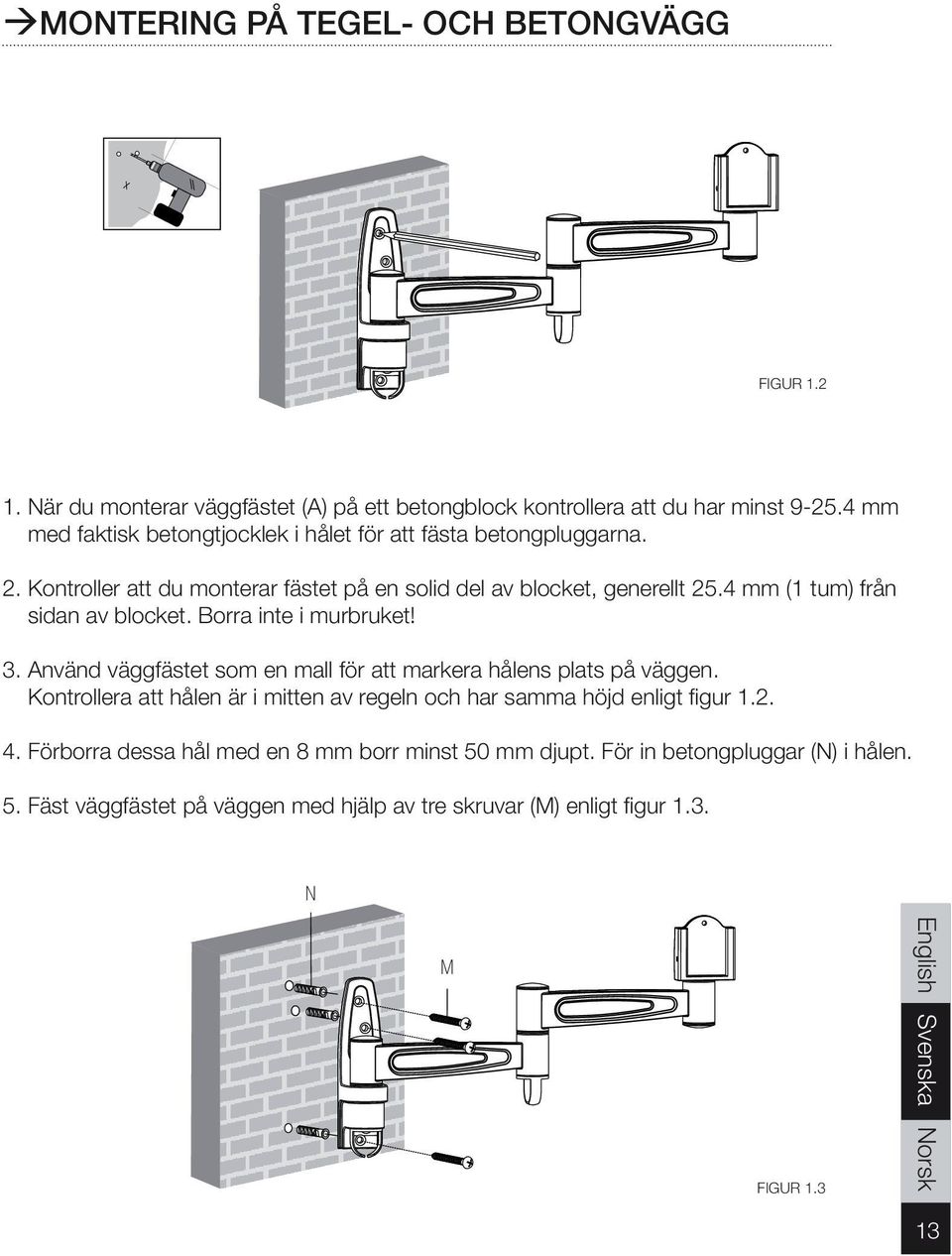 4 mm (1 tum) från sidan av blocket. Borra inte i murbruket! 3. Använd väggfästet som en mall för att markera hålens plats på väggen.