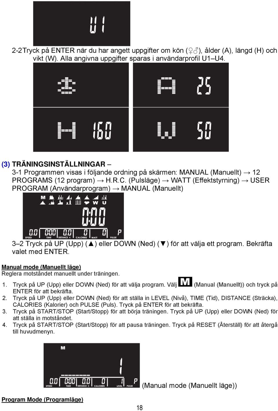 (Pulsläge) WATT (Effektstyrning) USER PROGRAM (Användarprogram) MANUAL (Manuellt) 3 2 Tryck på UP (Upp) ( ) eller DOWN (Ned) ( ) för att välja ett program. Bekräfta valet med ENTER.