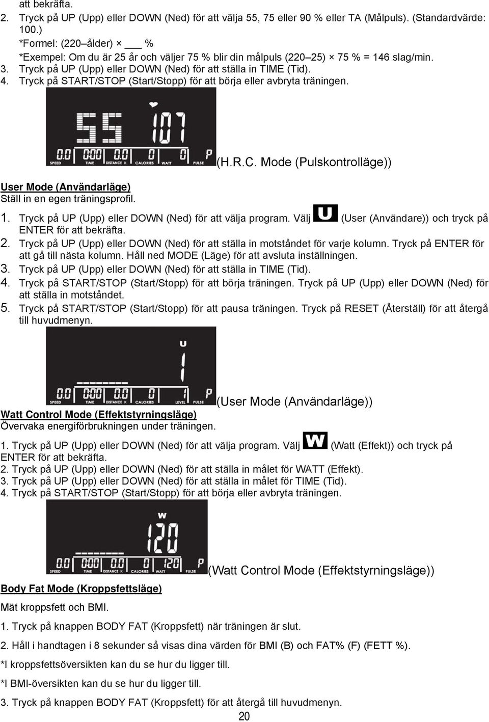 Tryck på START/STOP (Start/Stopp) för att börja eller avbryta träningen. (H.R.C. Mode (Pulskontrolläge)) User Mode (Användarläge) Ställ in en egen träningsprofil. 1.