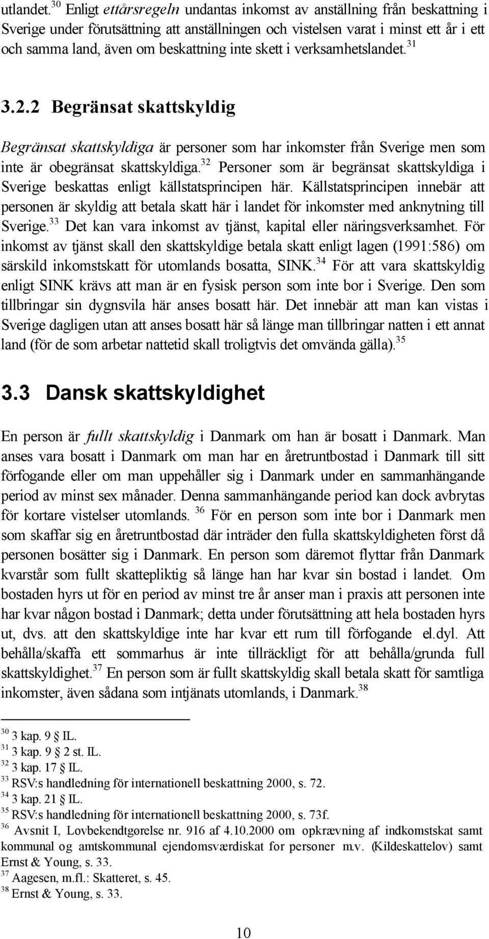 inte skett i verksamhetslandet. 31 3.2.2 Begränsat skattskyldig Begränsat skattskyldiga är personer som har inkomster från Sverige men som inte är obegränsat skattskyldiga.