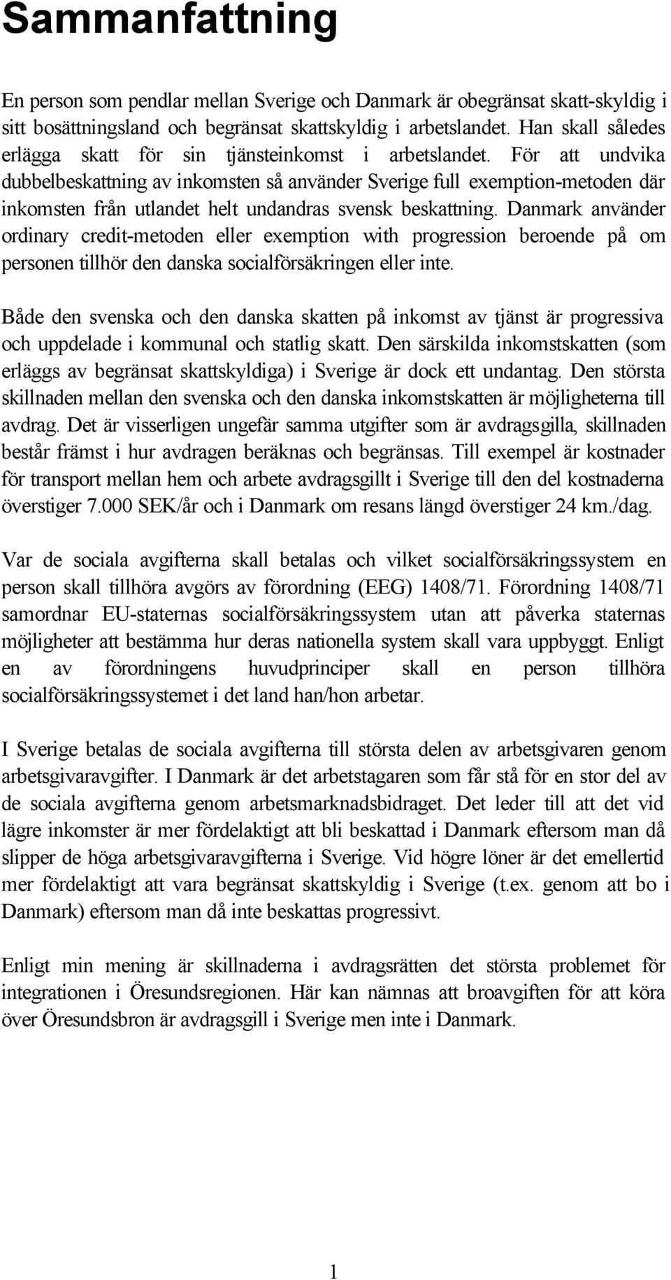 För att undvika dubbelbeskattning av inkomsten så använder Sverige full exemption-metoden där inkomsten från utlandet helt undandras svensk beskattning.