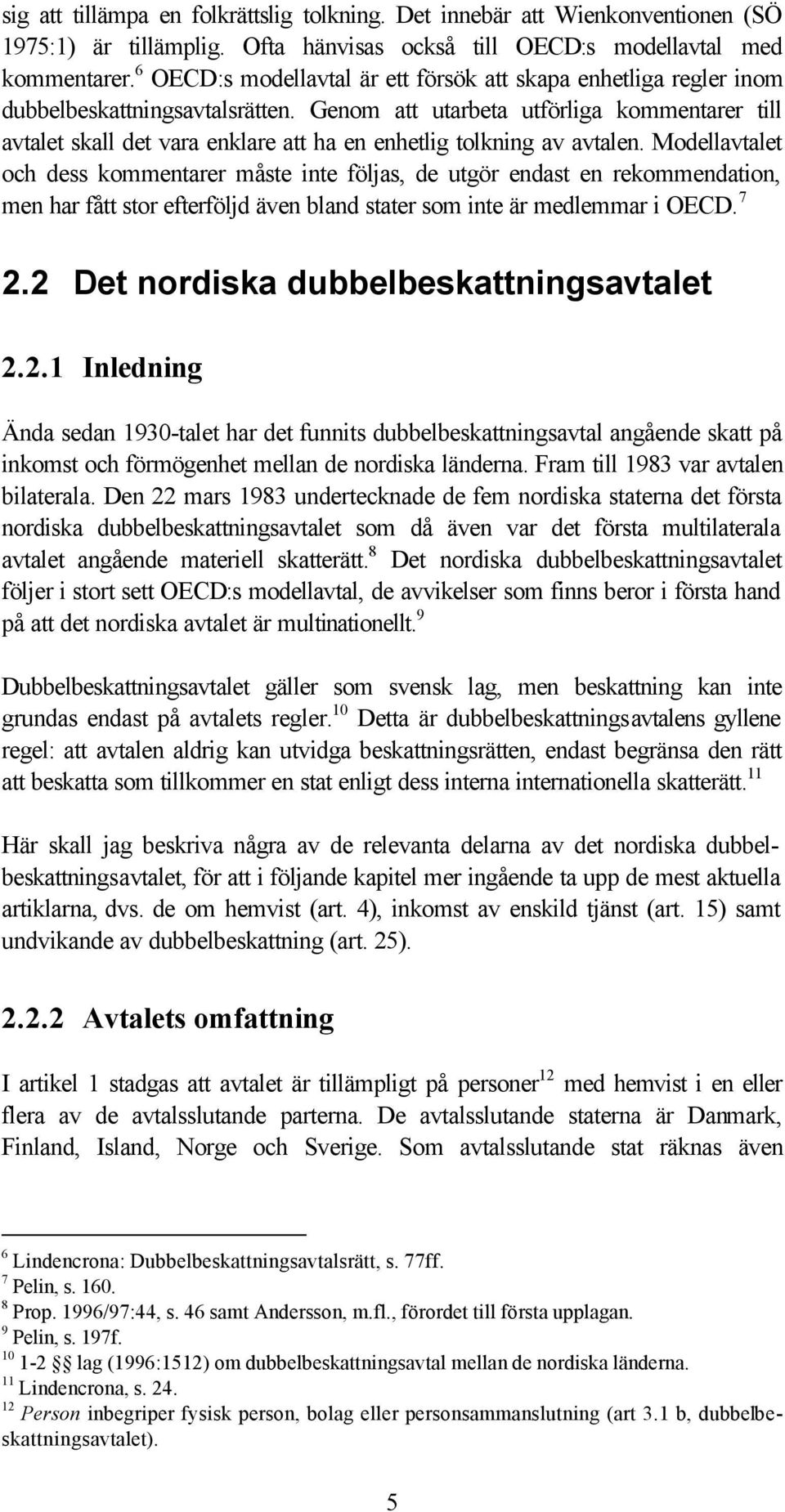 Genom att utarbeta utförliga kommentarer till avtalet skall det vara enklare att ha en enhetlig tolkning av avtalen.