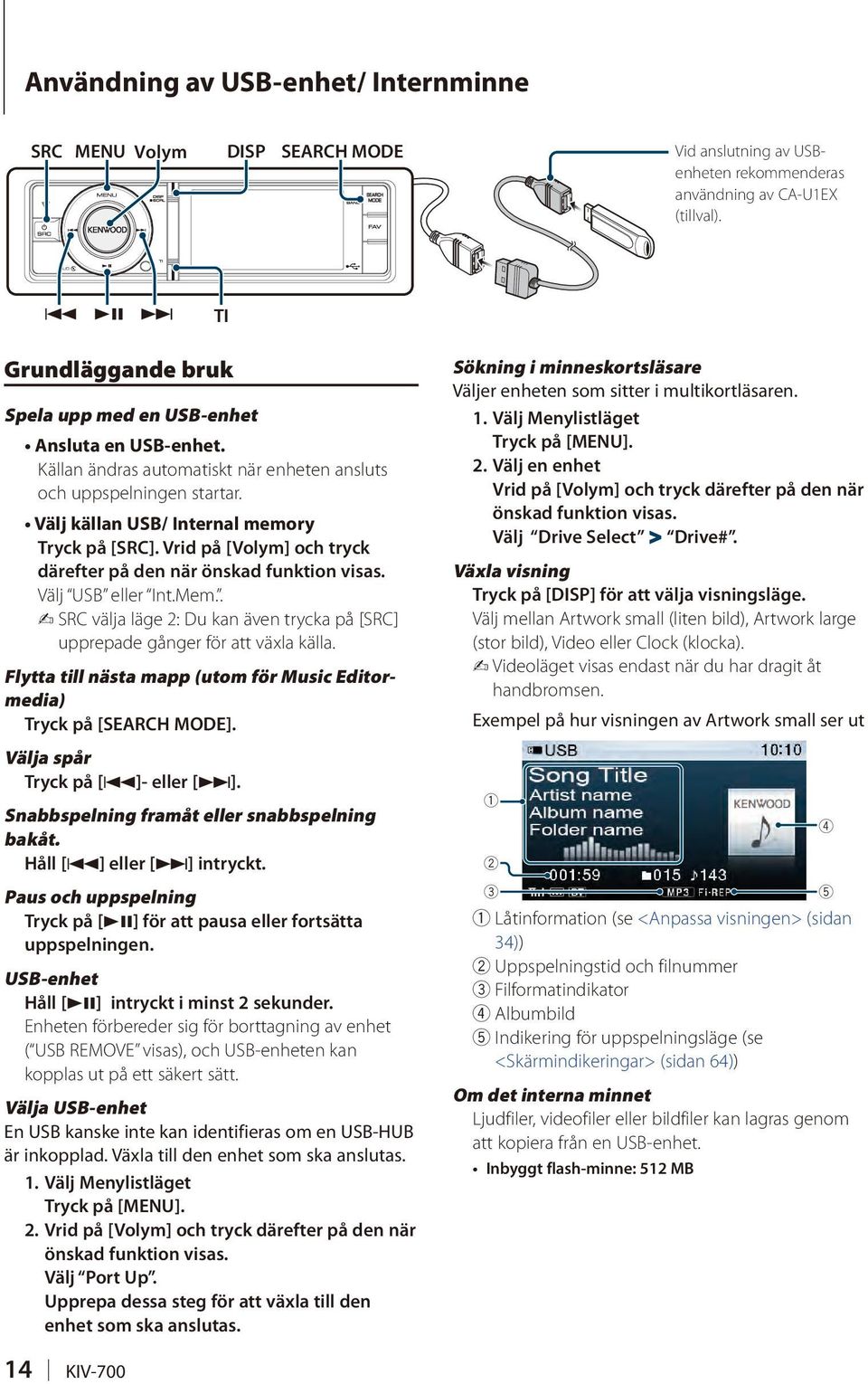 Vrid på [Volym] och tryck därefter på den när Välj USB eller Int.Mem.. SRC välja läge 2: Du kan även trycka på [SRC] upprepade gånger för att växla källa.