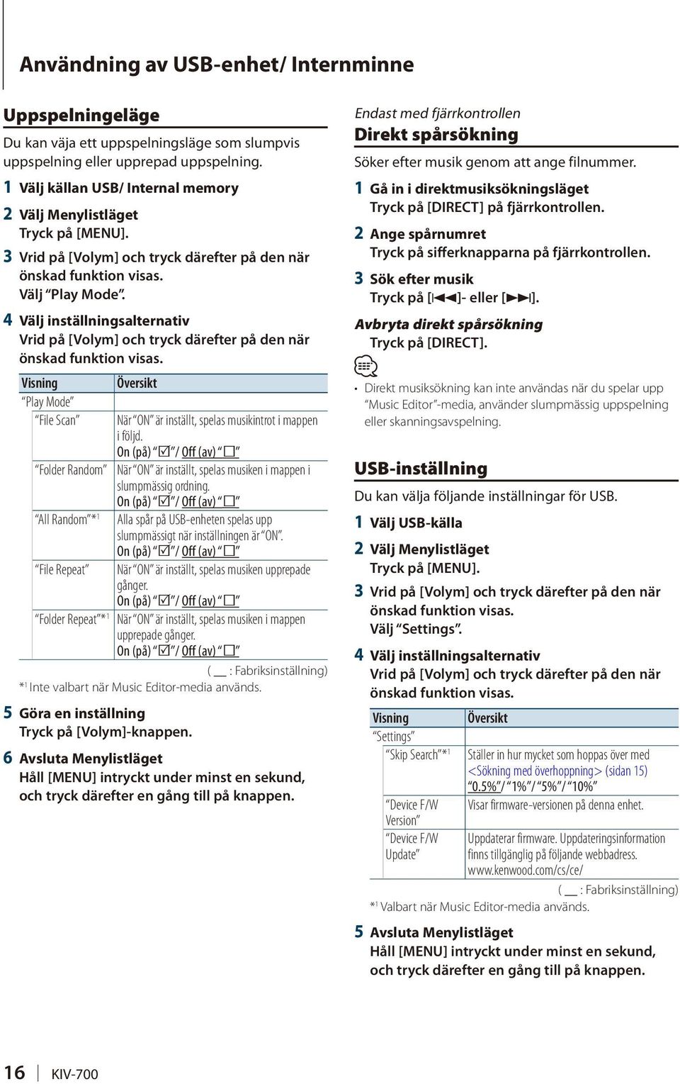 On (på) / Off (av) Folder Random När ON är inställt, spelas musiken i mappen i slumpmässig ordning.