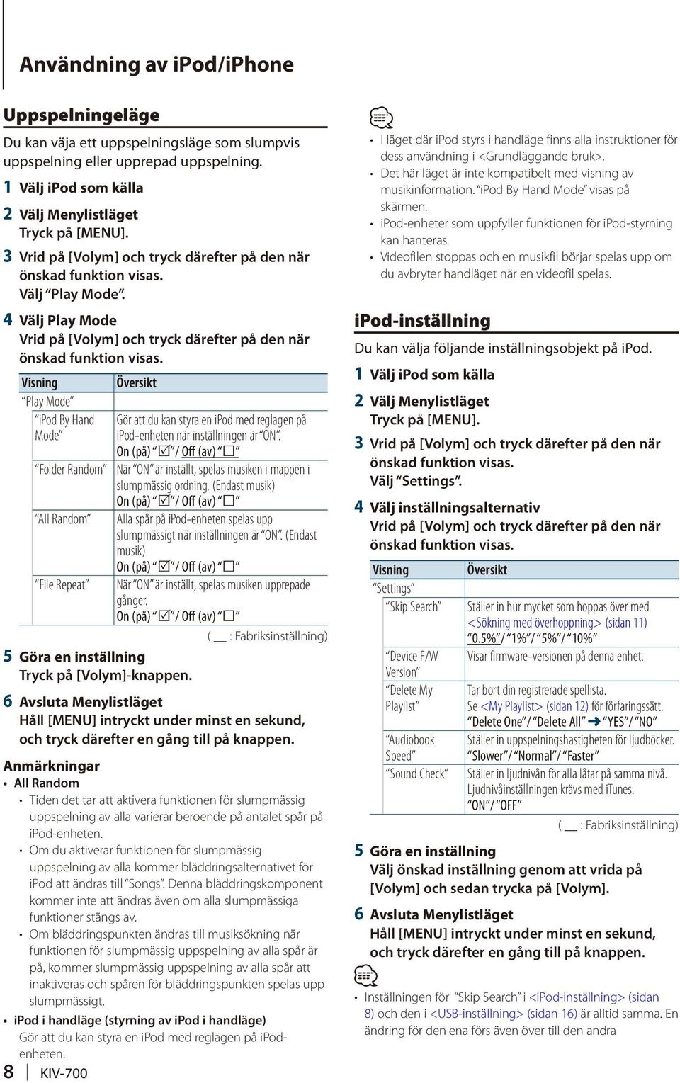 On (på) / Off (av) Folder Random När ON är inställt, spelas musiken i mappen i slumpmässig ordning.