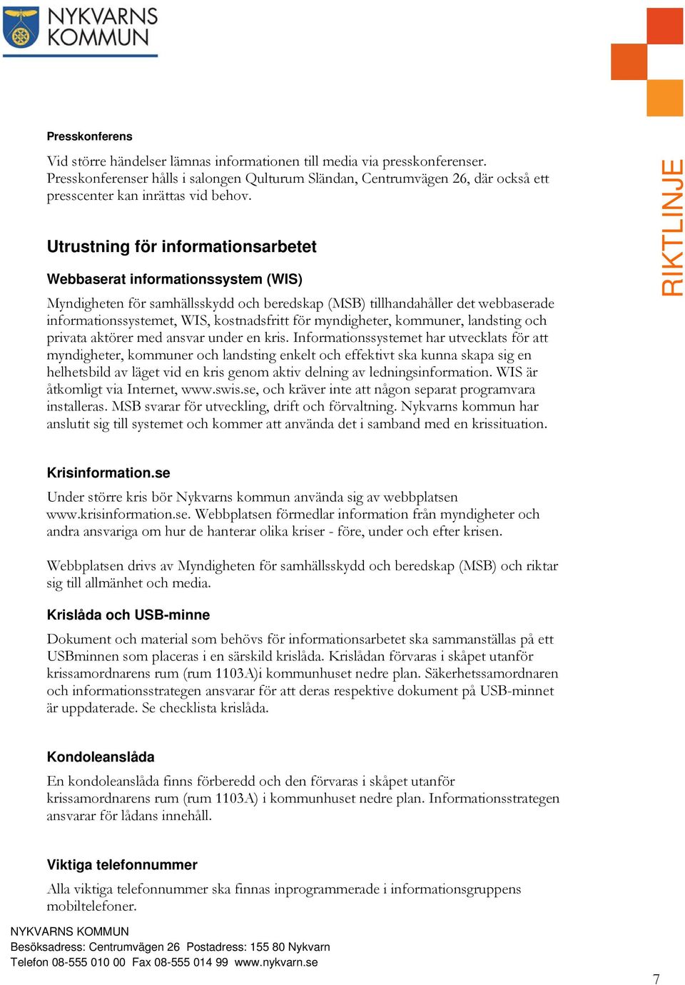 Utrustning för informationsarbetet Webbaserat informationssystem (WIS) Myndigheten för samhällsskydd och beredskap (MSB) tillhandahåller det webbaserade informationssystemet, WIS, kostnadsfritt för