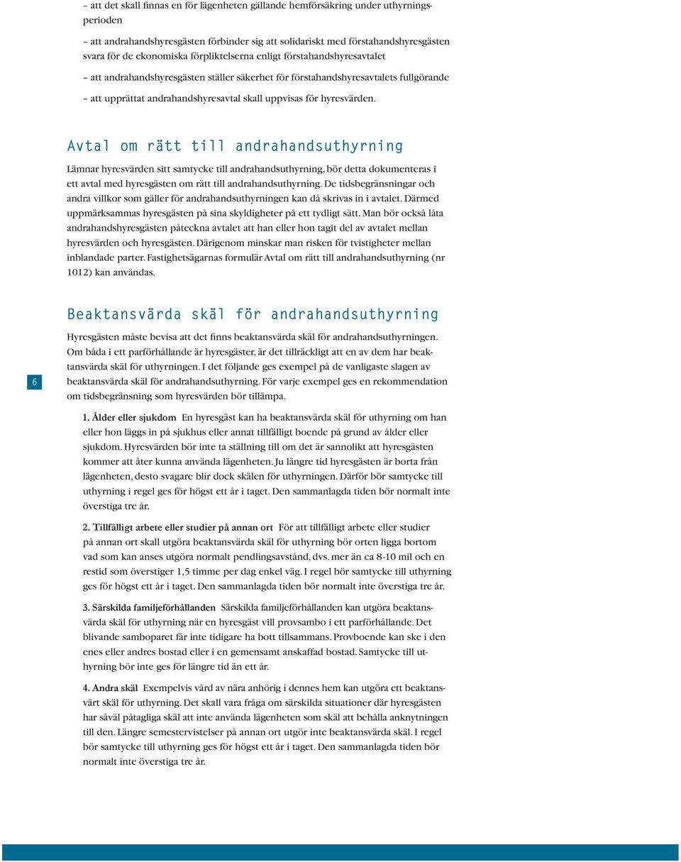 Avtal om rätt till andrahandsuthyrning Lämnar hyresvärden sitt samtycke till andrahandsuthyrning, bör detta dokumenteras i ett avtal med hyresgästen om rätt till andrahandsuthyrning.