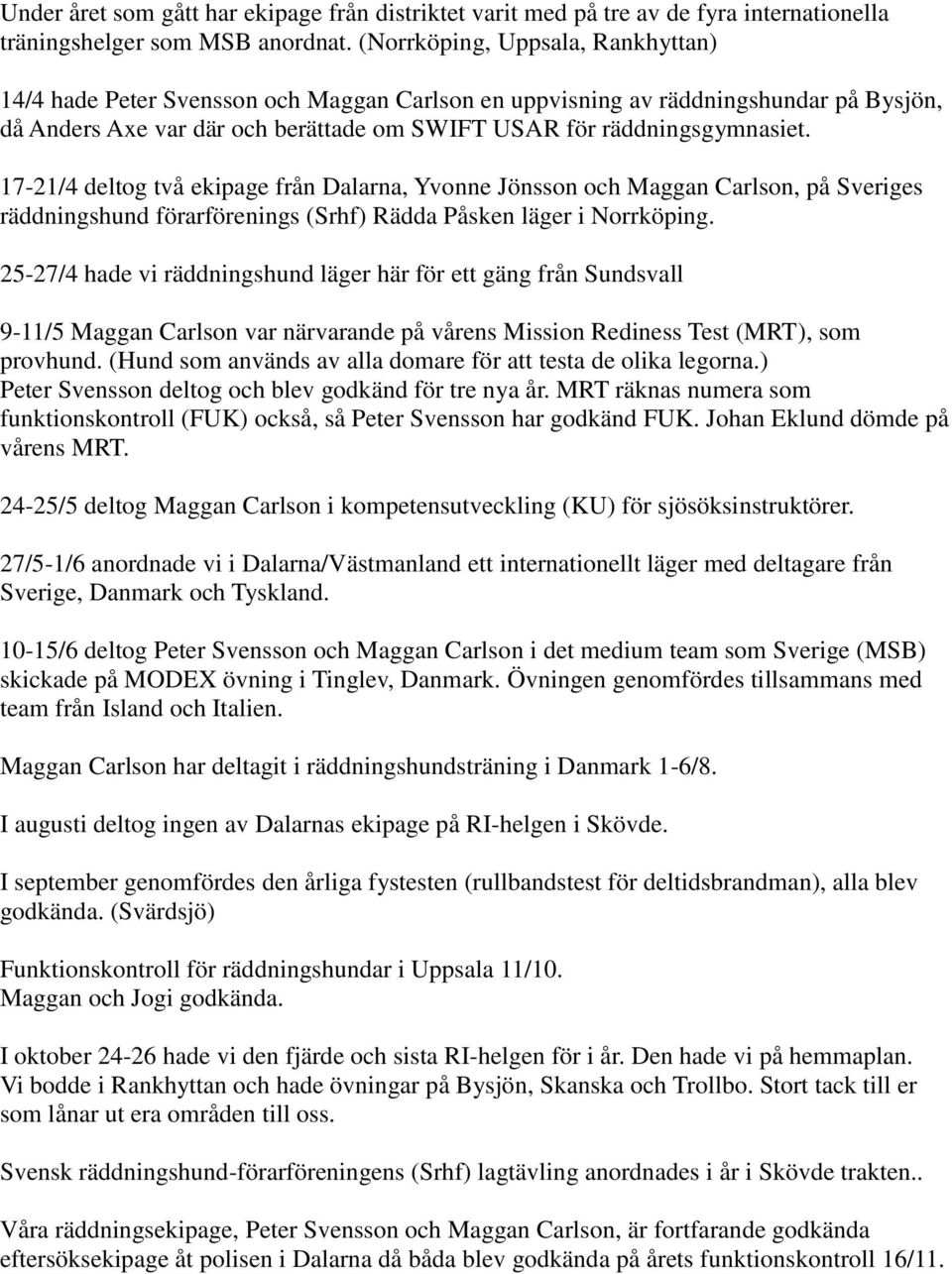 17-21/4 deltog två ekipage från Dalarna, Yvonne Jönsson och Maggan Carlson, på Sveriges räddningshund förarförenings (Srhf) Rädda Påsken läger i Norrköping.