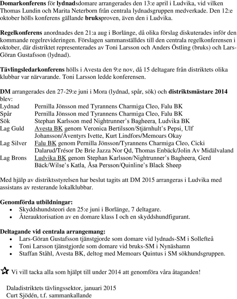 Förslagen sammanställdes till den centrala regelkonferensen i oktober, där distriktet representerades av Toni Larsson och Anders Östling (bruks) och Lars- Göran Gustafsson (lydnad).