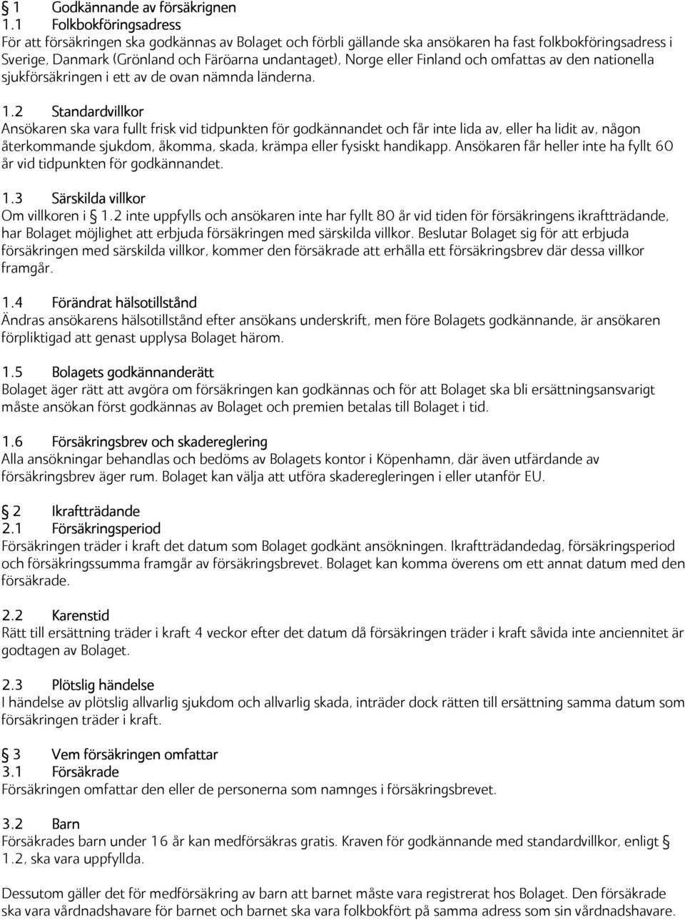Finland och omfattas av den nationella sjukförsäkringen i ett av de ovan nämnda länderna. 1.