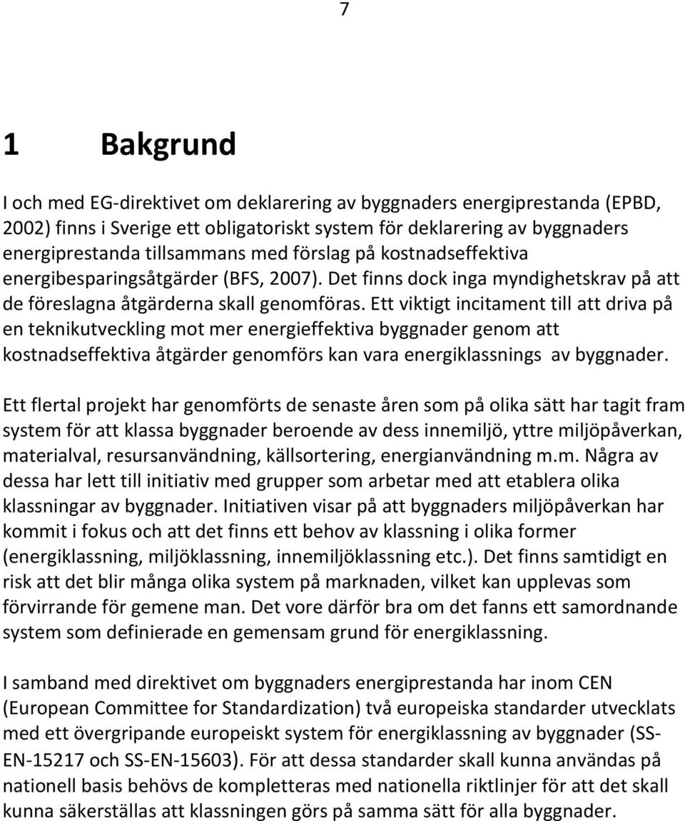 Ett viktigt incitament till att driva på en teknikutveckling mot mer energieffektiva byggnader genom att kostnadseffektiva åtgärder genomförs kan vara energiklassnings av byggnader.