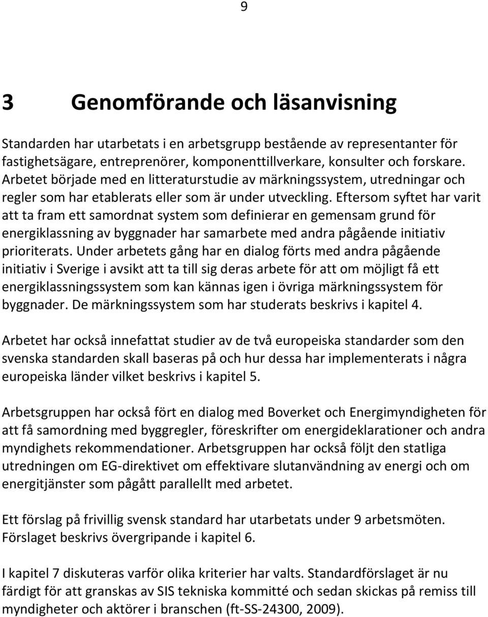 Eftersom syftet har varit att ta fram ett samordnat system som definierar en gemensam grund för energiklassning av byggnader har samarbete med andra pågående initiativ prioriterats.