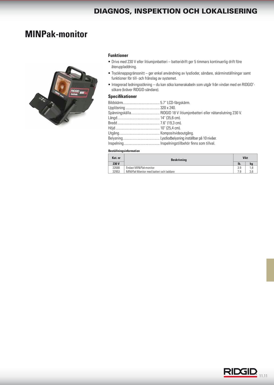 Integrerad ledningssökning du kan söka kamerakabeln som utgår från vindan med en RIDGID - sökare (kräver RIDGID-sändare). Specifikationer Bildskärm... 5.7" LCD-färgskärm. Upplösning... 320 x 240.