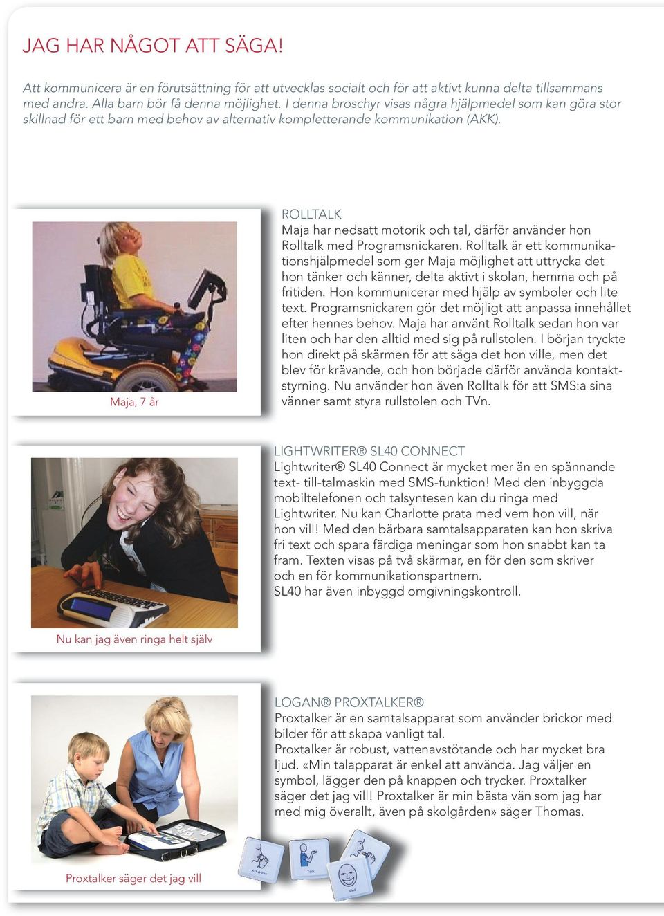 Maja, 7 år ROLLTALK Maja har nedsatt motorik och tal, därför använder hon Rolltalk med Programsnickaren.