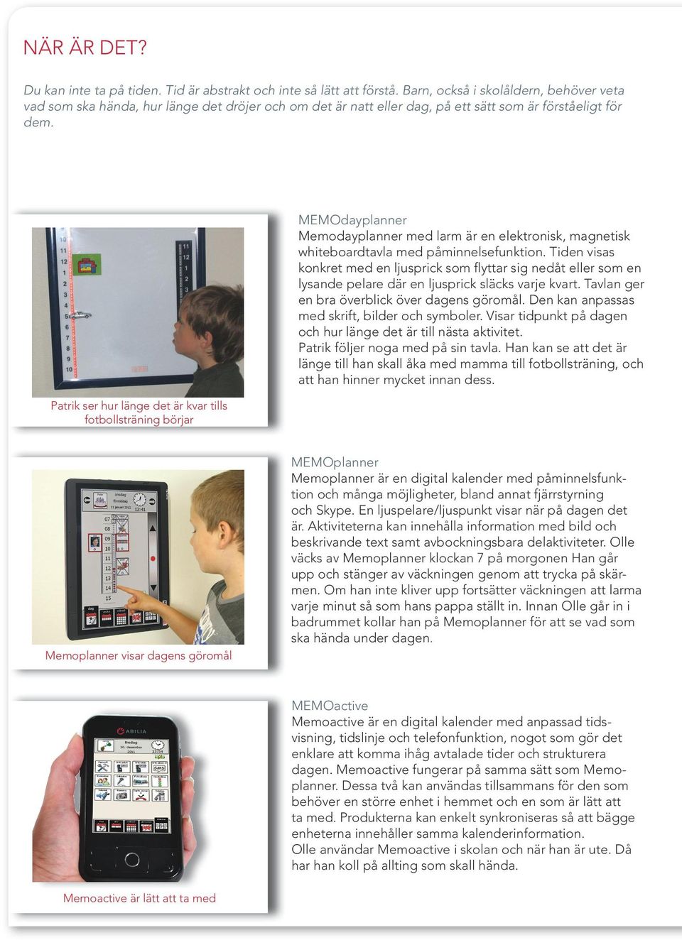 Patrik ser hur länge det är kvar tills fotbollsträning börjar MEMOdayplanner Memodayplanner med larm är en elektronisk, magnetisk whiteboardtavla med påminnelsefunktion.