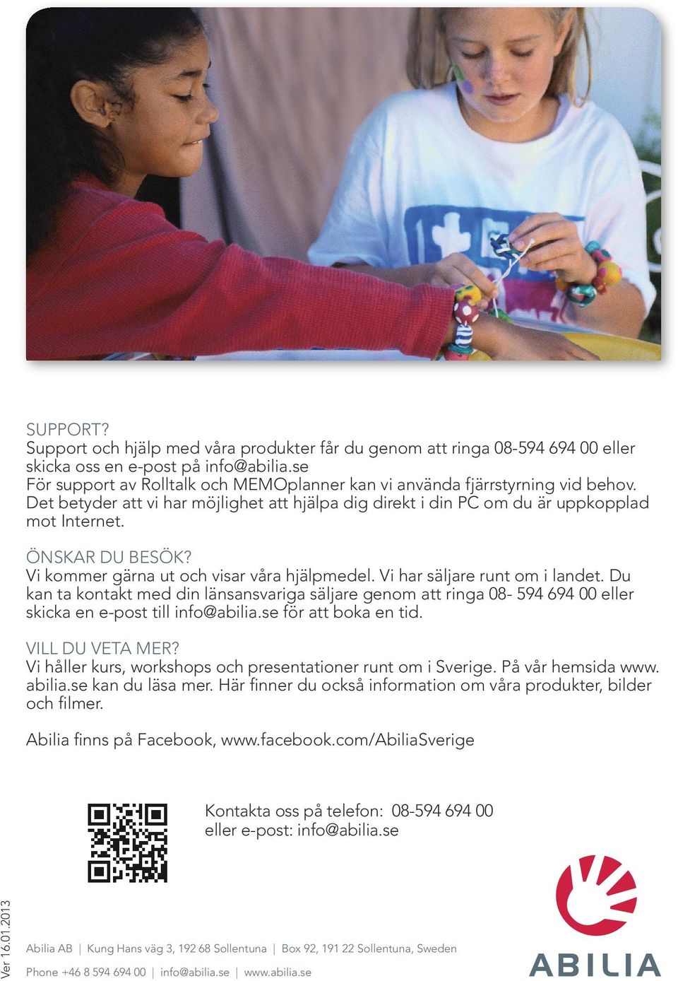 Vi kommer gärna ut och visar våra hjälpmedel. Vi har säljare runt om i landet. Du kan ta kontakt med din länsansvariga säljare genom att ringa 08-594 694 00 eller skicka en e-post till info@abilia.