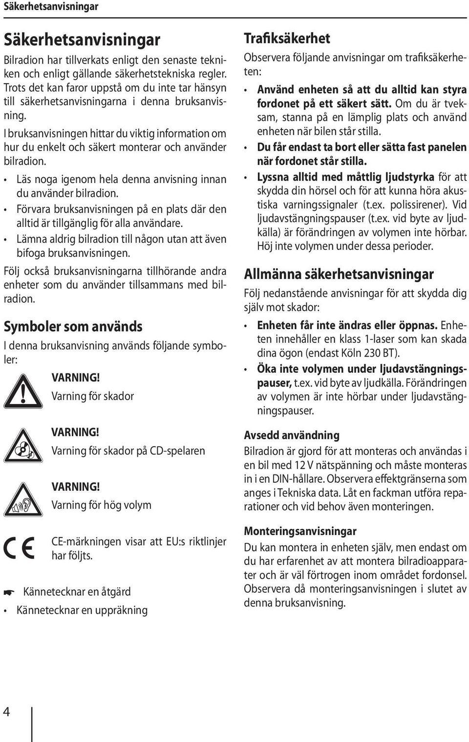 I bruksanvisningen hittar du viktig information om hur du enkelt och säkert monterar och använder bilradion. Läs noga igenom hela denna anvisning innan du använder bilradion.