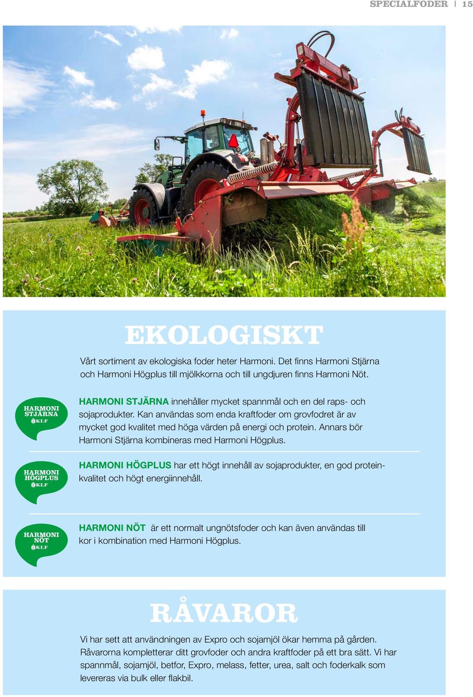 Kan användas som enda kraftfoder om grovfodret är av mycket god kvalitet med höga värden på energi och protein. Annars bör Harmoni Stjärna kombineras med Harmoni.
