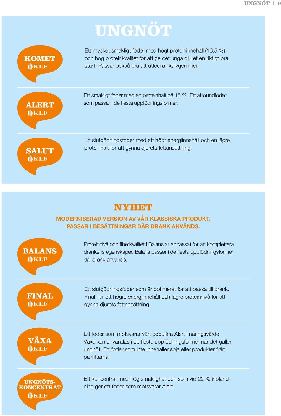 SALUT Ett slutgödningsfoder med ett högt energiinnehåll och en lägre proteinhalt för att gynna djurets fettansättning. NYHET Moderniserad version av vår klassiska produkt.