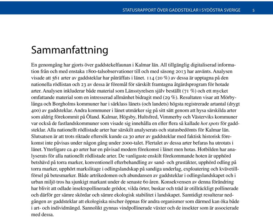 114 (20 %) av dessa är upptagna på den nationella rödlistan och 23 av dessa är föremål för särskilt framtagna åtgärdsprogram för hotade arter.
