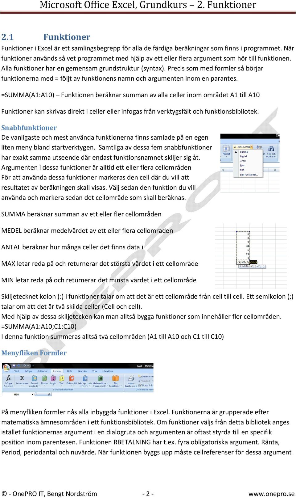 Precis som med formler så börjar funktionerna med = följt av funktionens namn och argumenten inom en parantes.