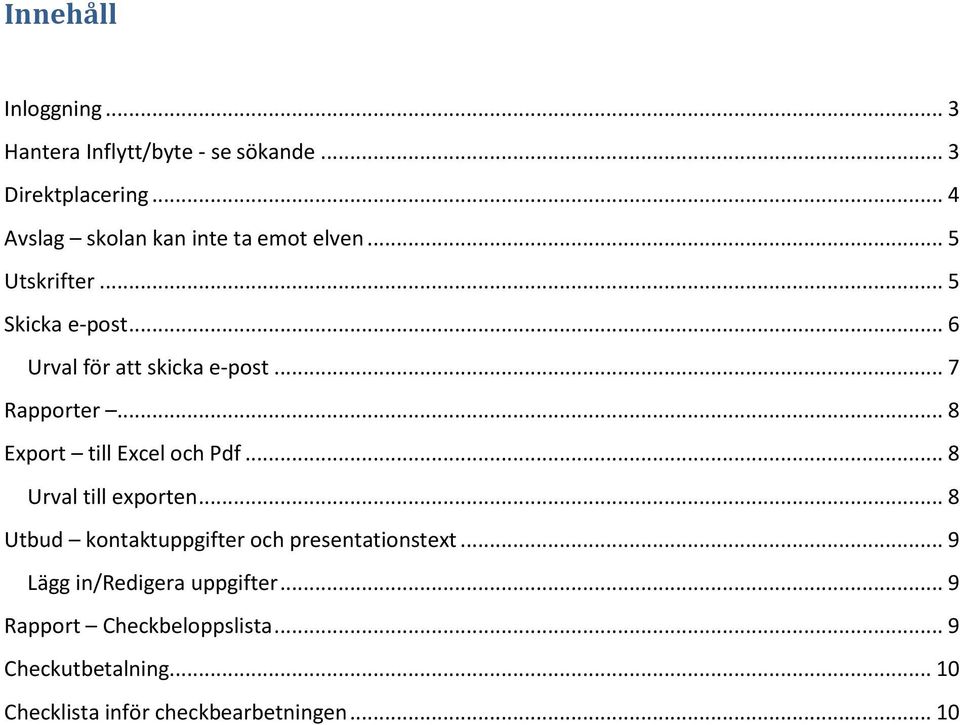 .. 7 Rapporter... 8 Export till Excel och Pdf... 8 Urval till exporten.