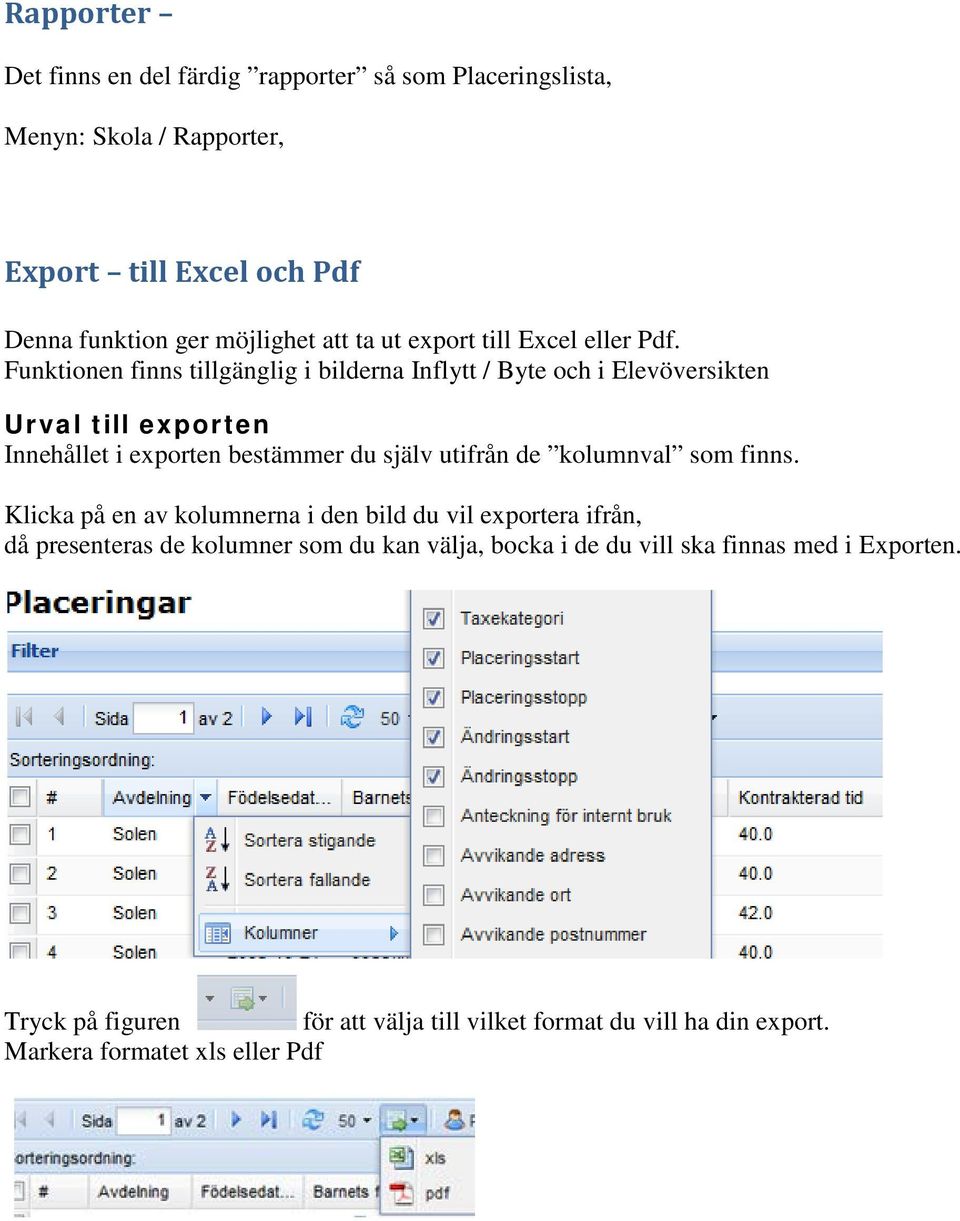 Funktionen finns tillgänglig i bilderna Inflytt / Byte och i Elevöversikten Urval till exporten Innehållet i exporten bestämmer du själv utifrån de