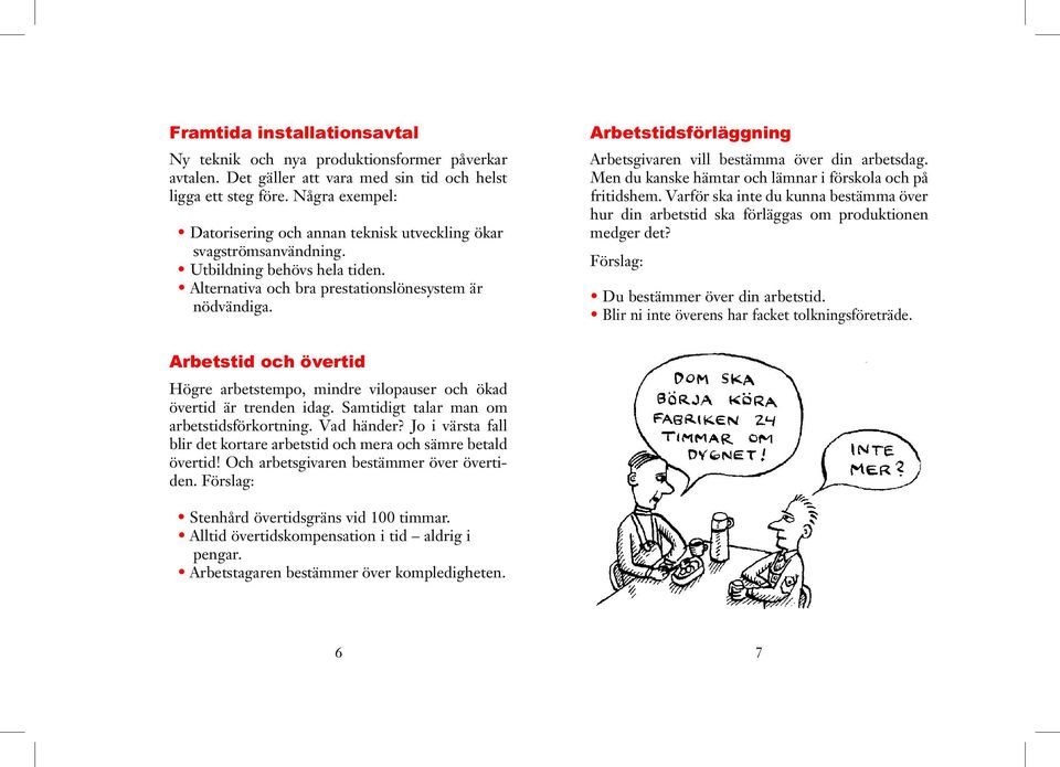 Arbetstidsförläggning Arbetsgivaren vill bestämma över din arbetsdag. Men du kanske hämtar och lämnar i förskola och på fritidshem.
