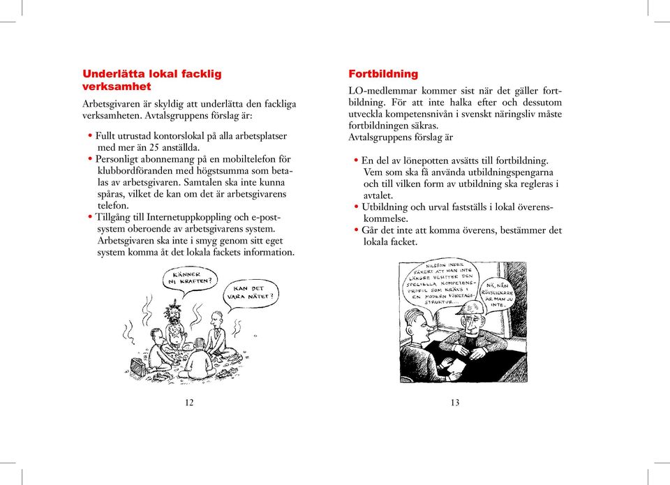 Personligt abonnemang på en mobiltelefon för klubbordföranden med högstsumma som betalas av arbetsgivaren. Samtalen ska inte kunna spåras, vilket de kan om det är arbetsgivarens telefon.