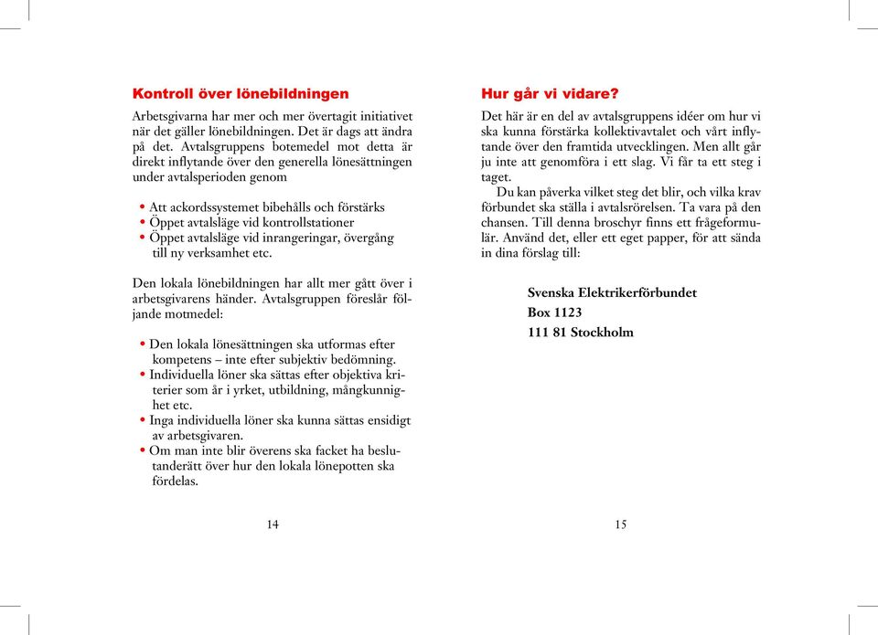Öppet avtalsläge vid inrangeringar, övergång till ny verksamhet etc. Den lokala lönebildningen har allt mer gått över i arbetsgivarens händer.