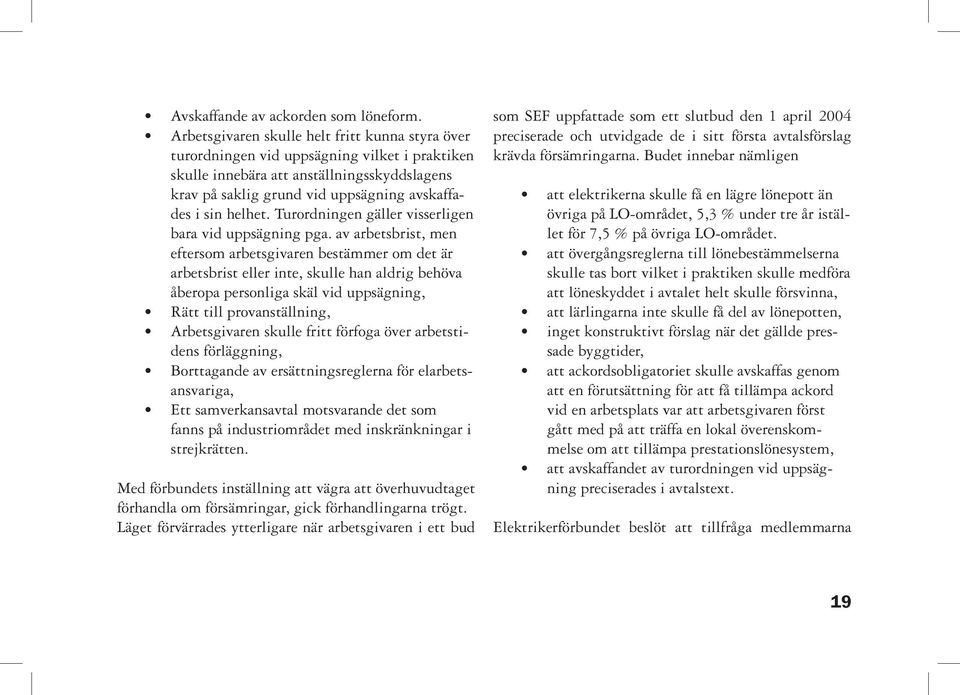 helhet. Turordningen gäller visserligen bara vid uppsägning pga.