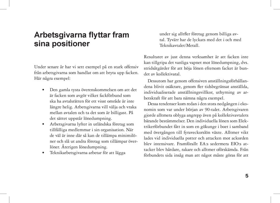 Arbetsgivarna vill välja och vraka mellan avtalen och ta det som är billigast. På det sättet uppstår lönedumpning.
