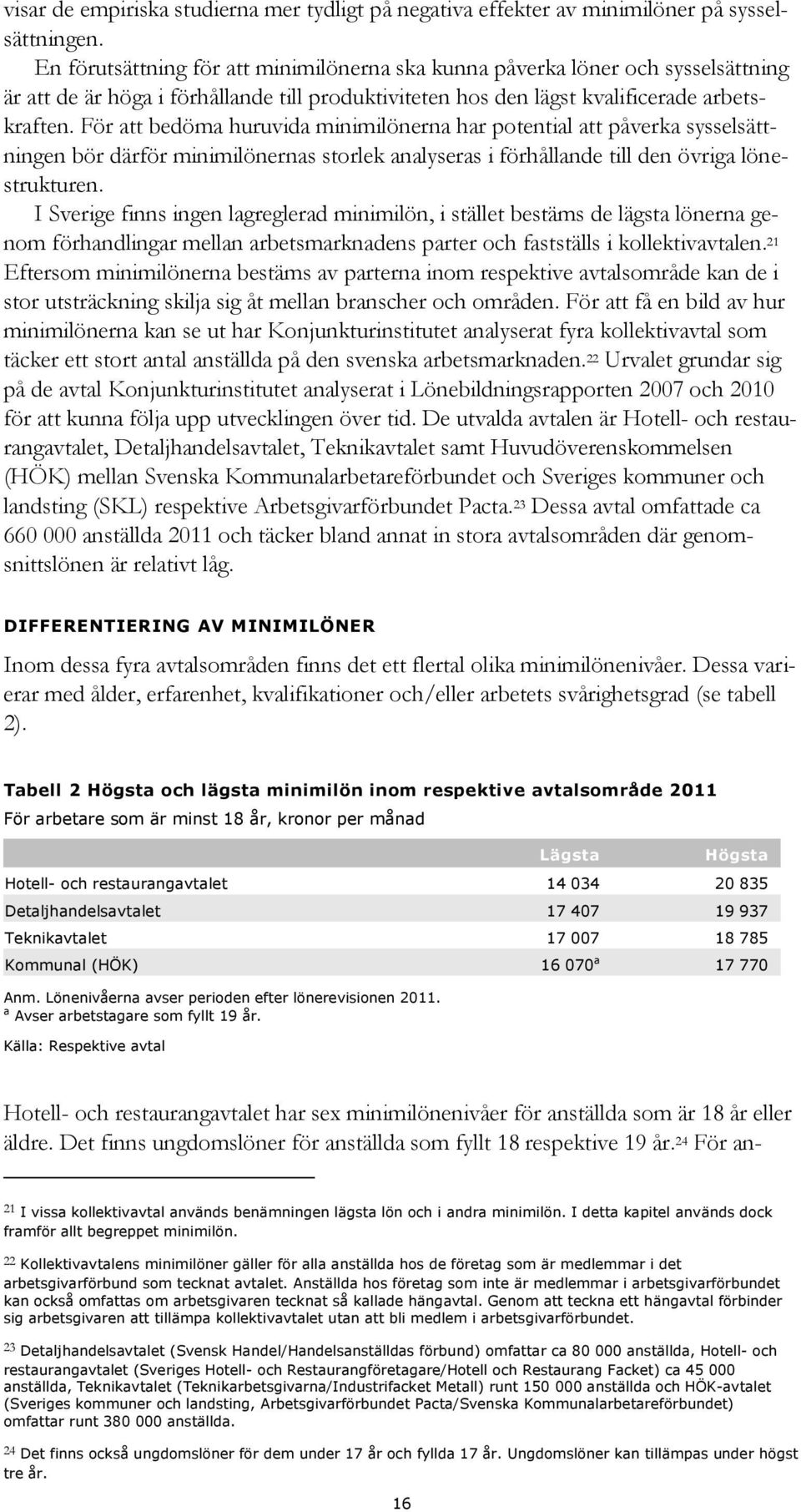 För att bedöma huruvida minimilönerna har potential att påverka sysselsättningen bör därför minimilönernas storlek analyseras i förhållande till den övriga lönestrukturen.