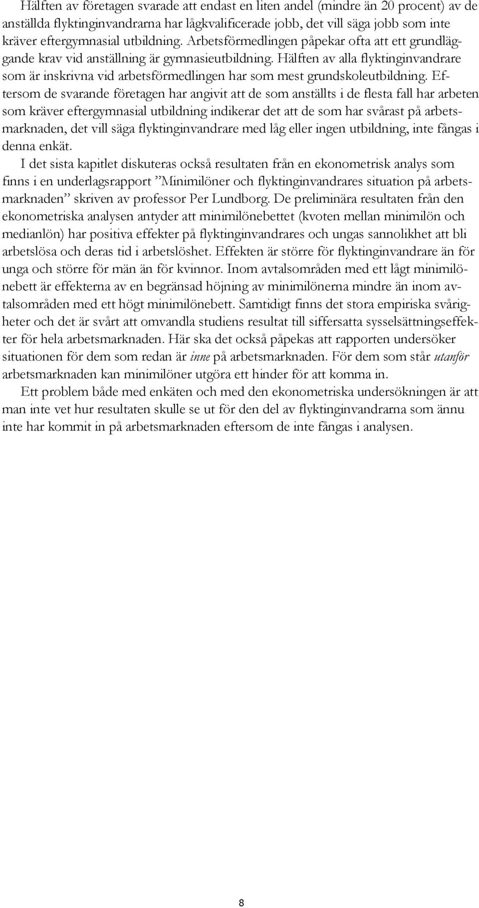 Hälften av alla flyktinginvandrare som är inskrivna vid arbetsförmedlingen har som mest grundskoleutbildning.