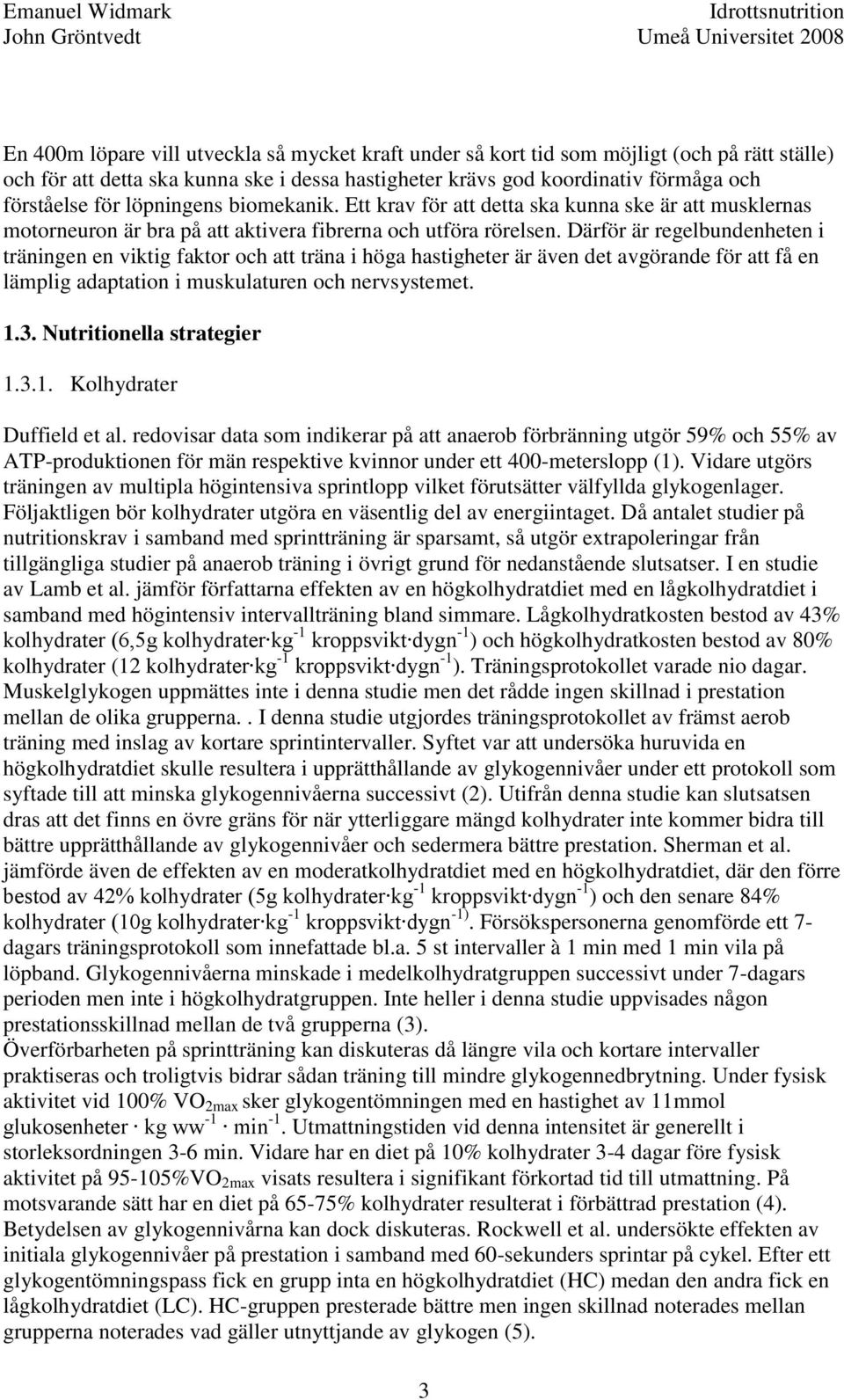 Därför är regelbundenheten i träningen en viktig faktor och att träna i höga hastigheter är även det avgörande för att få en lämplig adaptation i muskulaturen och nervsystemet. 1.3.