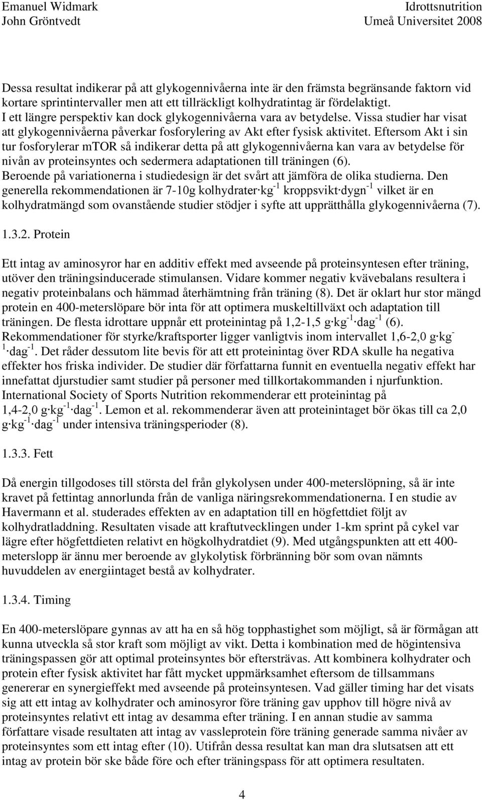 Eftersom Akt i sin tur fosforylerar mtor så indikerar detta på att glykogennivåerna kan vara av betydelse för nivån av proteinsyntes och sedermera adaptationen till träningen (6).