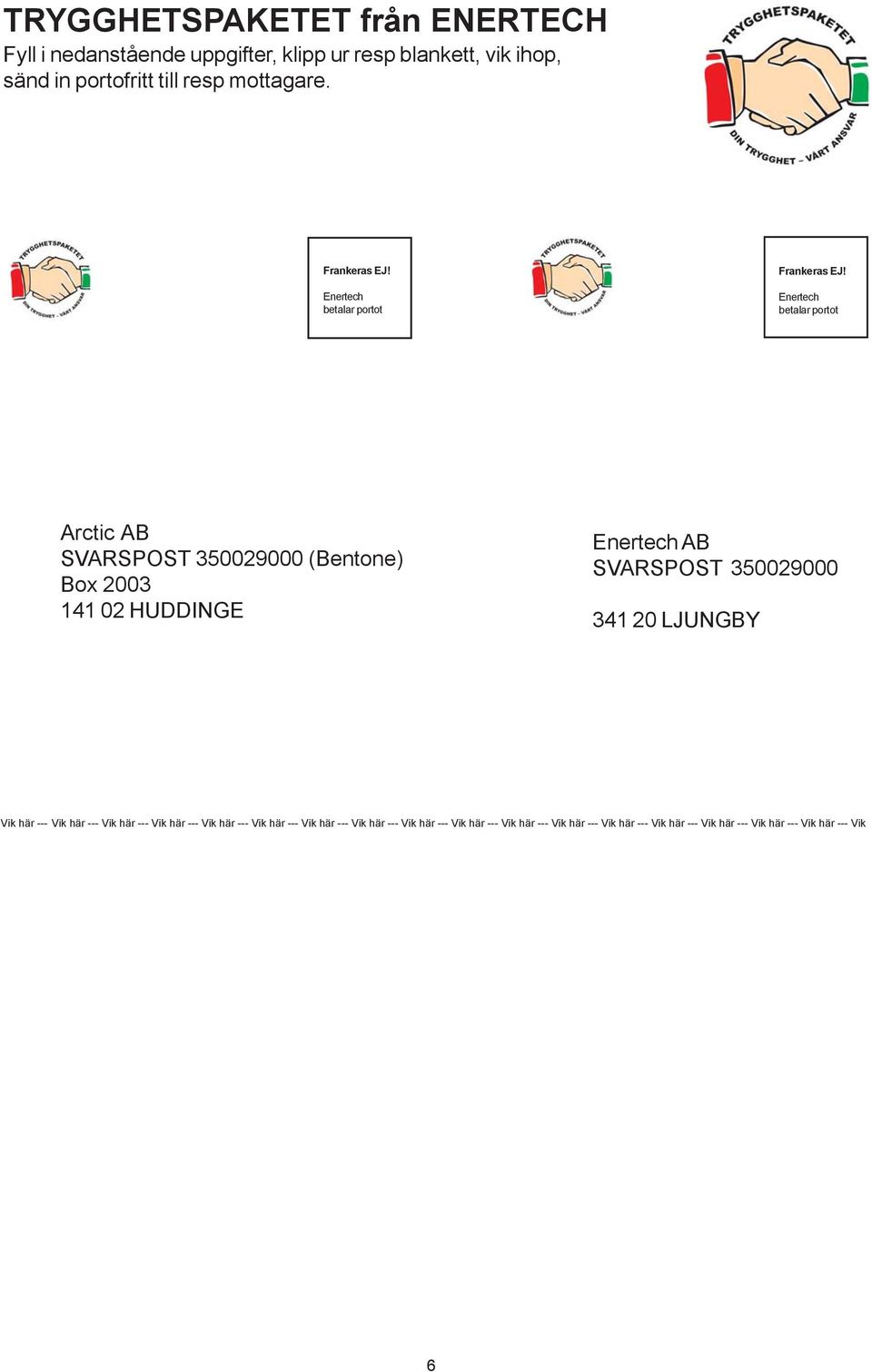 Enertech betalar portot Arctic AB SVARSPOST 350029000 (Bentone) Box 2003 141 02 HUDDINGE Enertech AB SVARSPOST 350029000 341 20