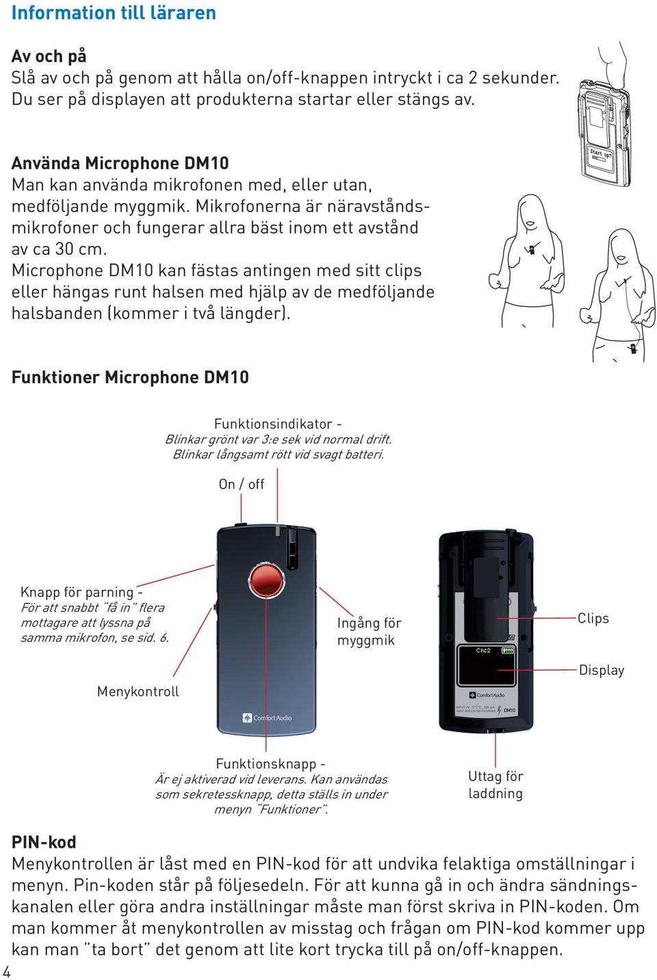 Microphone DM10 kan fästas antingen med sitt clips eller hängas runt halsen med hjälp av de medföljande halsbanden (kommer i två längder).