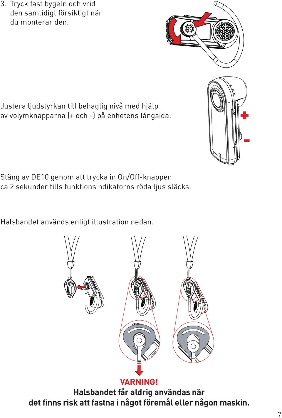 + - Stäng av DE10 genom att trycka in On/Off-knappen ca 2 sekunder tills funktionsindikatorns röda ljus släcks.