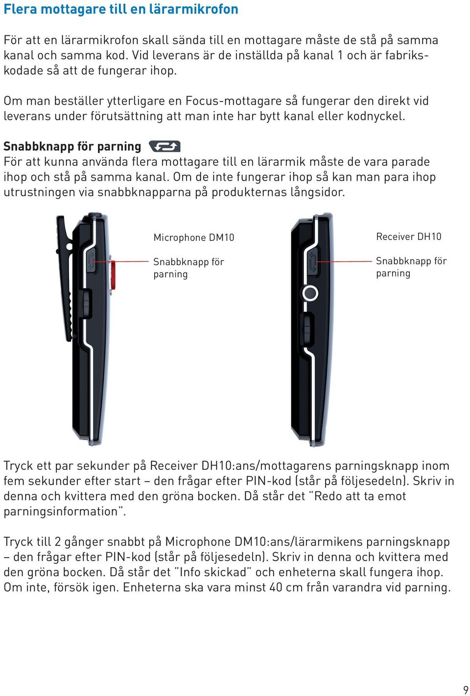 Om man beställer ytterligare en Focus-mottagare så fungerar den direkt vid leverans under förutsättning att man inte har bytt kanal eller kodnyckel.