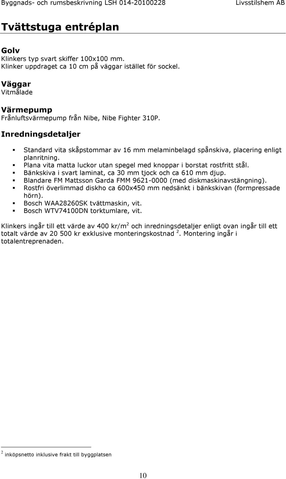 Bänkskiva i svart laminat, ca 30 mm tjock och ca 610 mm djup. Blandare FM Mattsson Garda FMM 9621-0000 (med diskmaskinavstängning).