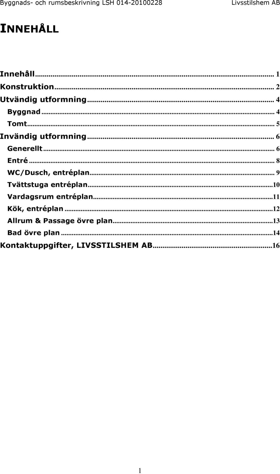 .. 9 Tvättstuga entréplan...10 Vardagsrum entréplan...11 Kök, entréplan.