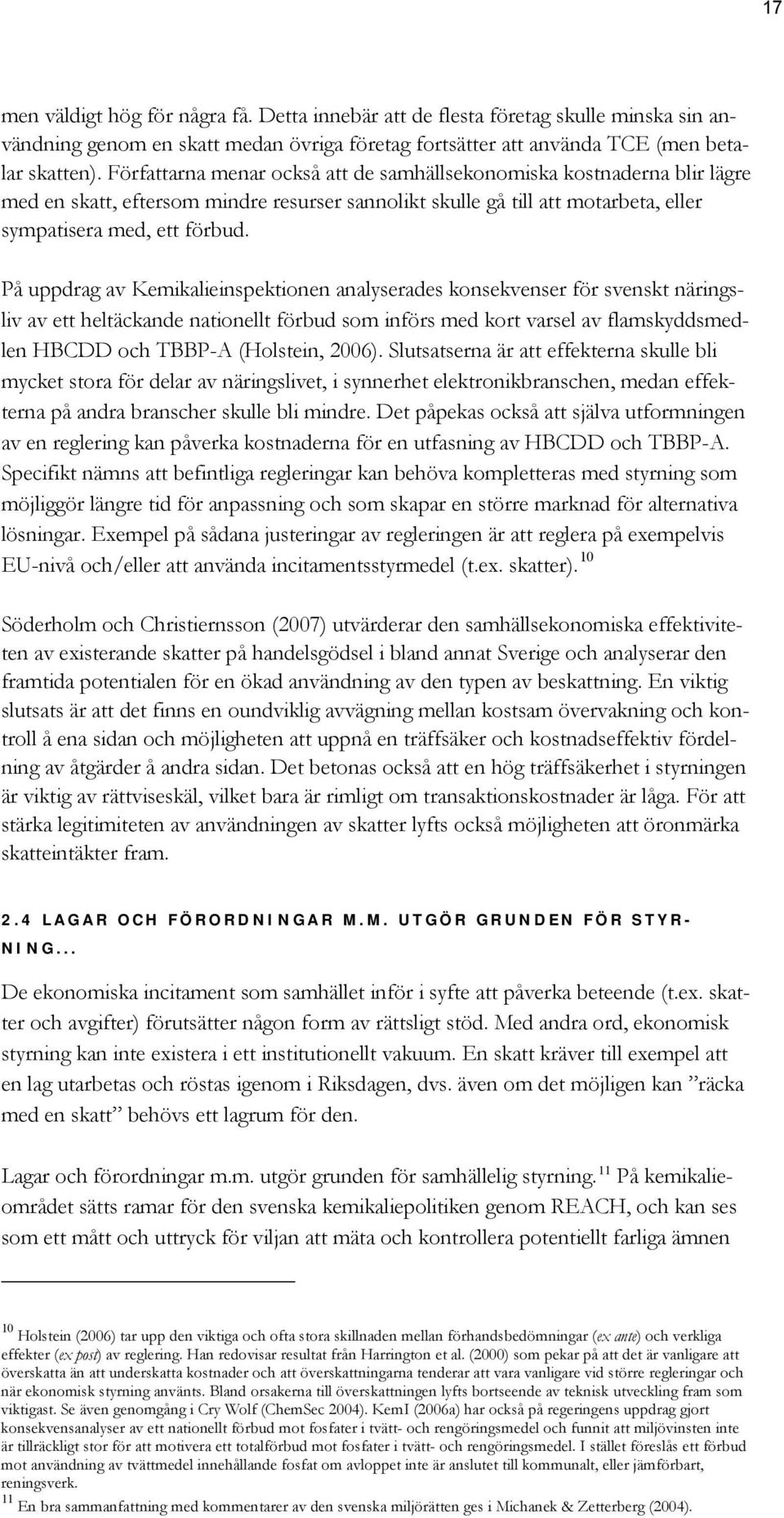 På uppdrag av Kemikalieinspektionen analyserades konsekvenser för svenskt näringsliv av ett heltäckande nationellt förbud som införs med kort varsel av flamskyddsmedlen HBCDD och TBBP-A (Holstein,