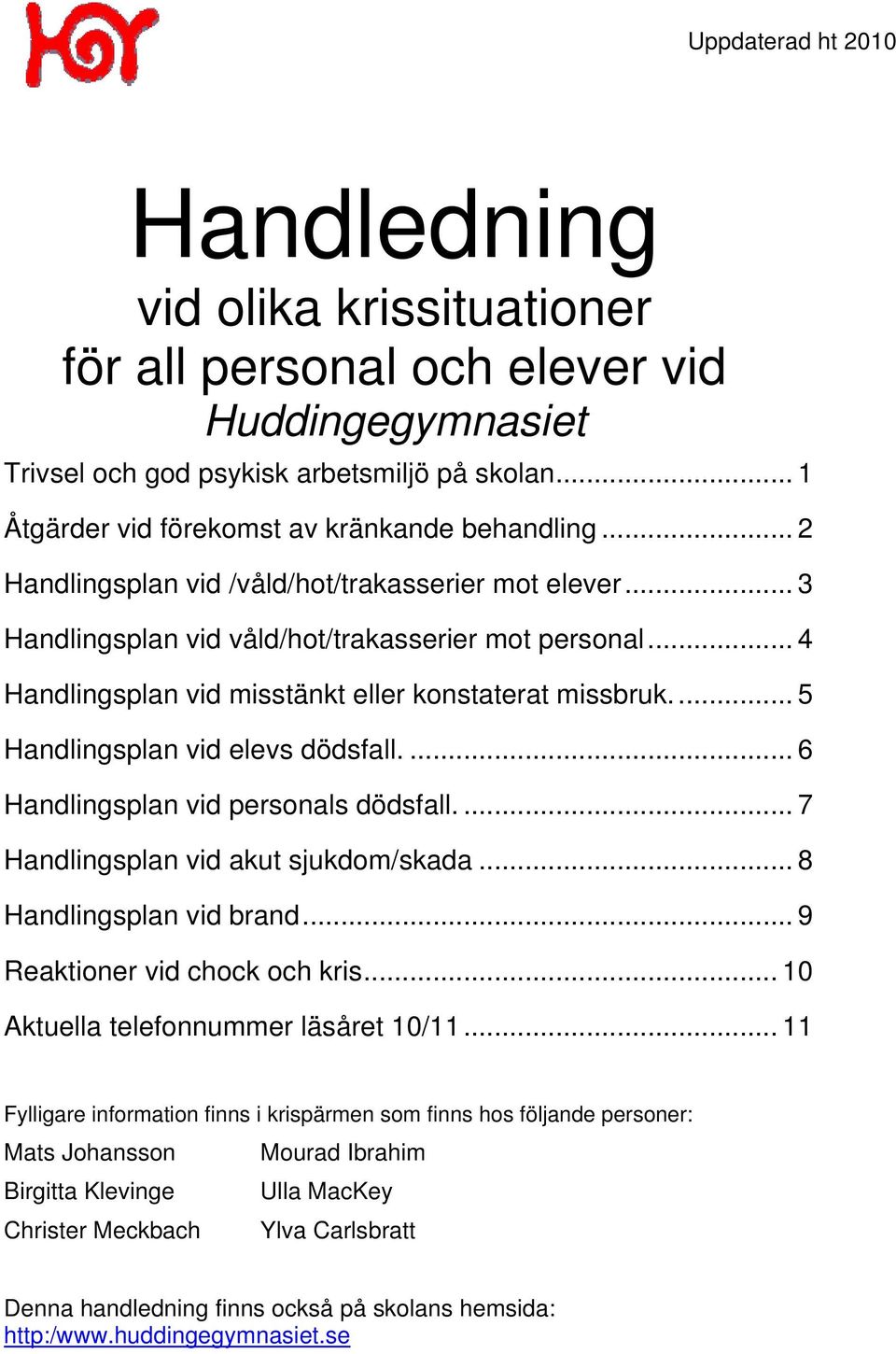 .. 4 Handlingsplan vid misstänkt eller konstaterat missbruk... 5 Handlingsplan vid elevs dödsfall.... 6 Handlingsplan vid personals dödsfall.... 7 Handlingsplan vid akut sjukdom/skada.